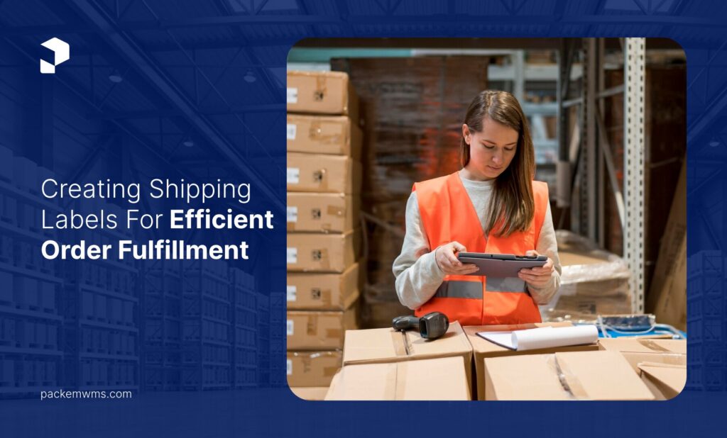 Creating Shipping Labels For Efficient Order Fulfillment