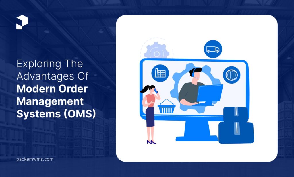 Exploring the Advantages of Modern Order Management Systems (OMS) - PackemWMS